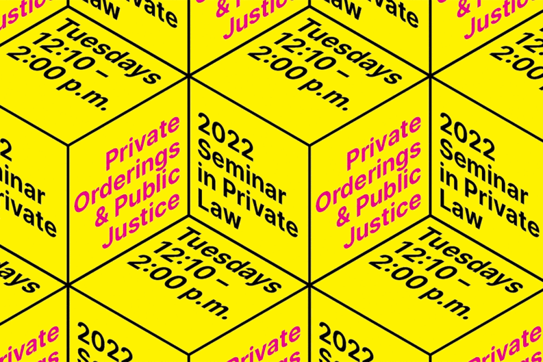 Graphic: 2022 Private Law Seminar, Private Orderings and Public Justice, Tuesdays 12:10-2:00 p.m.