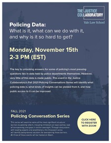 A poster for the Yale Justice Collaboratory's November 15th event titled, "Policing Data: What is it, wat can we do with it, and why is it so hard to get?"